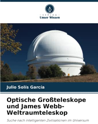 Optische Großteleskope und James Webb-Weltraumteleskop: Suche nach intelligenten Zivilisationen im Universum