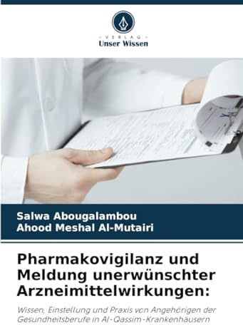 Pharmakovigilanz und Meldung unerwünschter Arzneimittelwirkungen:: Wissen, Einstellung und Praxis von Angehörigen der Gesundheitsberufe in Al-Qassim-Krankenhäusern