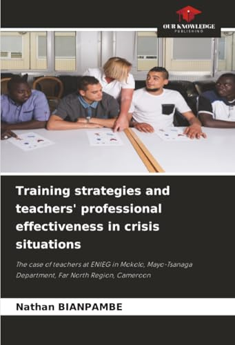 Training strategies and teachers' professional effectiveness in crisis situations: The case of teachers at ENIEG in Mokolo, Mayo-Tsanaga Department, Far North Region, Cameroon