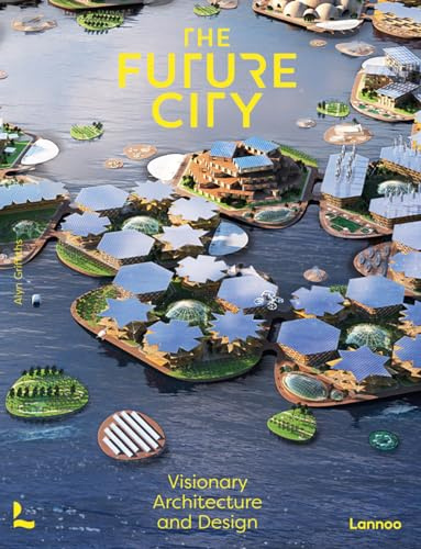 The Future City: Visionary Architecture and Design: Visionary Urban Design and Architecture