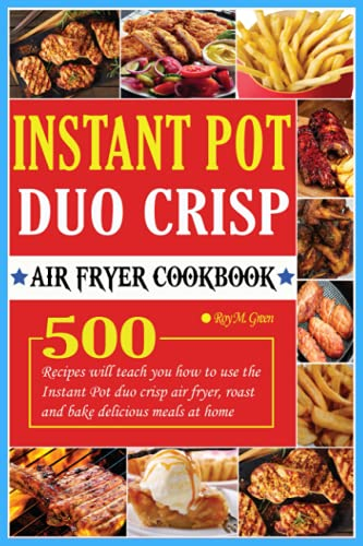 Instant Pot Duo Crisp Air Fryer Cookbook: 500+ Recipes will teach you how to use the Instant Pot duo crisp air fryer, roast, and bake delicious meals at home