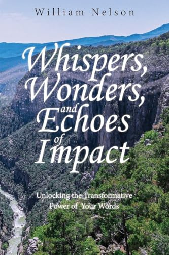 Whispers, Wonders, and Echoes of Impact: Unlocking the Transformative Power of Your Words