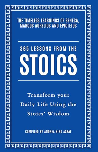 365 Lessons from the Stoics: Transform your daily life using the Stoics’ wisdom and understanding