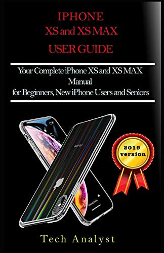 THE XS AND XS MAX USER GUIDE: Your Complete iPhone XS And XS Max Manual for Beginners, New iPhone Users and Seniors