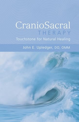 The Discovery and Practice of Craniosacral Therapy: Touchstone for Natural Healing