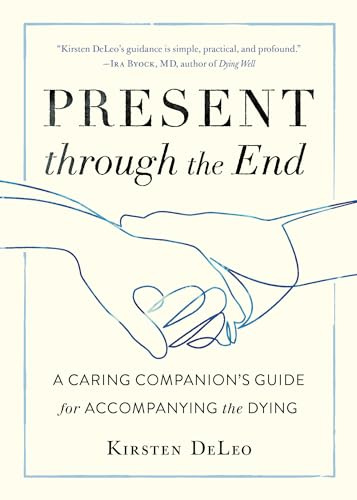Present through the End: Heart Advice for Accompanying the Dying