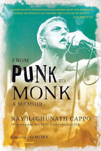 From Punk to Monk: A Memoir: The Spiritual Journey of Ray Raghunath Cappo, Lead Singer of the Bands Youth of Today and Shelter