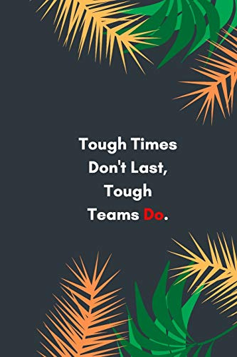 Tough Times Don't Last, Tough Teams Do: Lined notebook: Sarcastic Gag Notebook and Journal, Blank Lined , Perfect Gift for Women, Men, ... planner, sketchbooks, and journal.