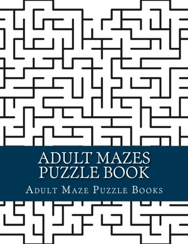 Adult Mazes Puzzle Book: Easy to Hard Maze Puzzle Games Book For Adults (Adult Mazes Puzzle Game Book)