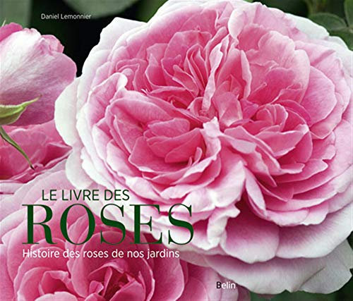 Le livre des roses: Histoire des roses de nos jardins