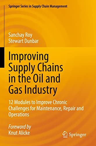Improving Supply Chains in the Oil and Gas Industry: 12 Modules to Improve Chronic Challenges for Maintenance, Repair and Operations (Springer Series in Supply Chain Management)