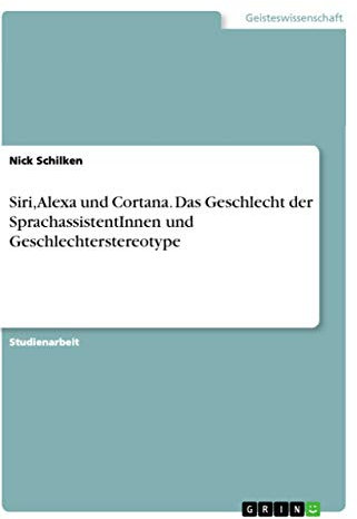 Siri, Alexa und Cortana. Das Geschlecht der SprachassistentInnen und Geschlechterstereotype