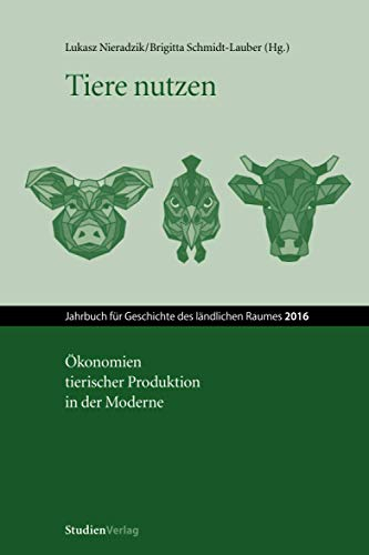 Tiere nutzen: Ökonomien tierischer Produktion in der Moderne (Jahrbuch der Geschichte des ländlichen Raums, Band 132006)