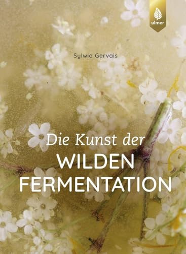 Die Kunst der wilden Fermentation: Techniken, Rezepte, Inspiration