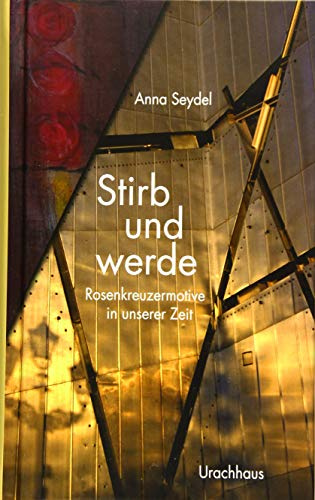 Stirb und werde: Rosenkreuzermotive in unserer Zeit