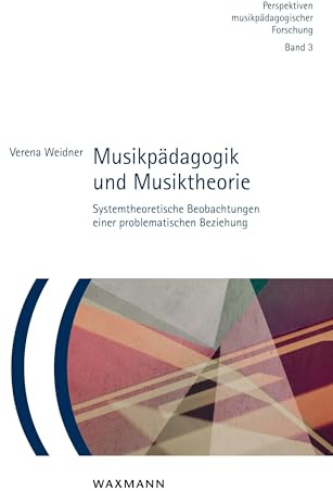 Musikpädagogik und Musiktheorie: Systemtheoretische Beobachtungen einer problematischen Beziehung (Perspektiven musikpädagogischer Forschung)