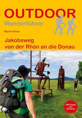 Jakobsweg von der Rhön an die Donau: Wandern auf Pilgerwegen: Routen, Wegbeschreibungen und Reise-Infos (Outdoor Wanderführer Pilgern, Band 235)