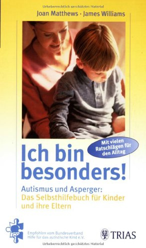 Ich bin besonders! Autismus und Asperger: Das Selbshilfebuch für Kinder und ihre Eltern: Mit vielen Ratschlägen für den Alltag. Empfohlen vom Bundesverband Hilfe für das autistische Kind e.V.