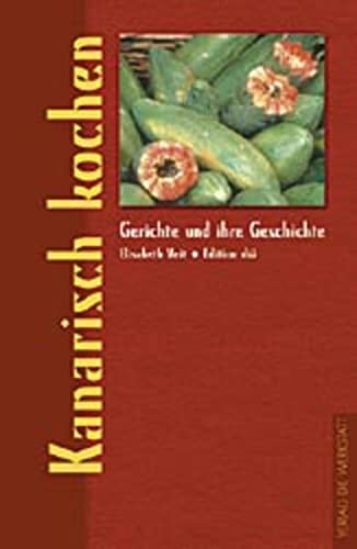 Kanarisch kochen (Gerichte und ihre Geschichte - Edition dià im Verlag Die Werkstatt)