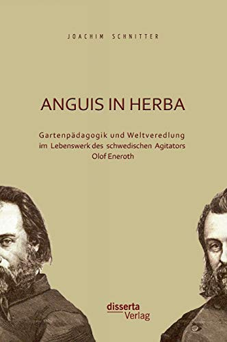 Anguis in herba: Gartenpädagogik und Weltveredlung im Lebenswerk des schwedischen Agitators Olof Eneroth