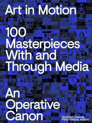 Art in Motion. 100 Masterpieces With and Through Media. An Operative Canon: ZKM, Karlsruhe