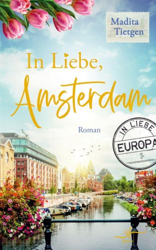 In Liebe, Amsterdam: Ein mitreißender Slow-Burn Liebesroman mit Friends-to-Lovers Dynamik: Ein mitreißender Slow-Burn Liebesroman mit Friends-to-Lovers Dynamik (In Liebe, Europa, Band 2)