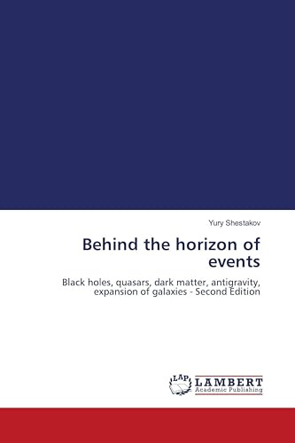 Behind the horizon of events: Black holes, quasars, dark matter, antigravity, expansion of galaxies - Second Edition