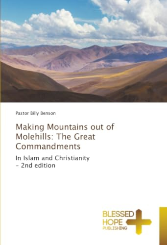Making Mountains out of Molehills: The Great Commandments: In Islam and Christianity - 2nd edition
