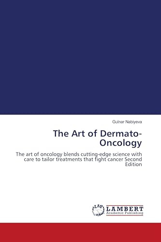 The Art of Dermato-Oncology: The art of oncology blends cutting-edge science with care to tailor treatments that fight cancer Second Edition