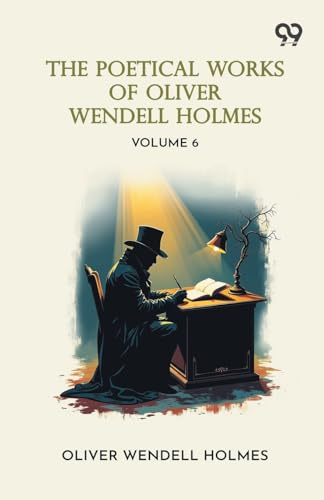 The Poetical Works Of Oliver Wendell Holmes: Volume 6