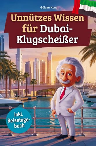 Unnützes Wissen für Dubai-Klugscheißer: 222 lustige & skurrile Fakten, die du nie wissen wolltest, aber lieben wirst - das ideale Geschenk für echte Dubai-Liebhaber (inkl. Reisetagebuch)