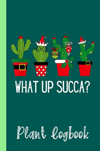 What Up Succa Funny Christmas Succulent, Xmas Cactus Plant Logbook: Houseplant Care Logbook To Keep Track Of All Your Plants Watering Needs, Note What ... Garden Accessories | Special Green Notebook