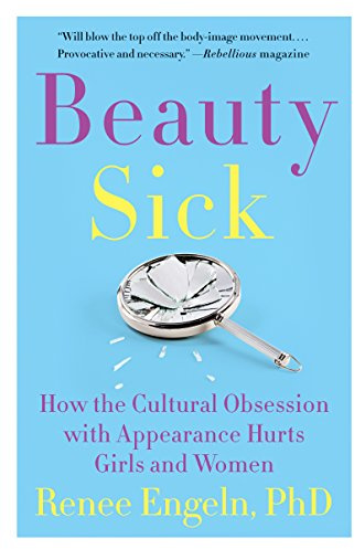 Beauty Sick: How the Cultural Obsession with Appearance Hurts Girls and Women―and Its Impact on Health and Happiness