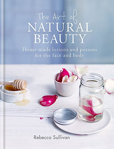 The Art of Natural Beauty: Homemade lotions and potions for the face and body (Art of series)