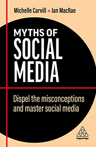 Myths of Social Media: Dispel the Misconceptions and Master Social Media: 11 (Business Myths series)