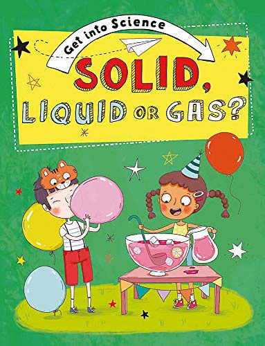 Solid, Liquid or Gas? (Get Into Science)