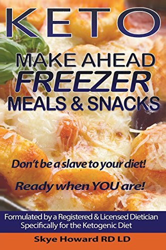 Keto Make Ahead Freezer Meals And Snacks: 45 Recipes by a Registered and Licensed Dietician to Make Ahead and Freeze for Ketogenic Dieters: Volume 1 (The Convenient Keto Series)