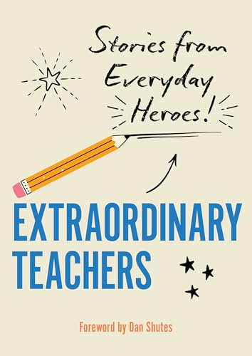 Extraordinary Teachers: Stories from Everyday Heroes