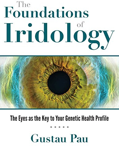The Foundations of Iridology: The Eyes as the Key to Your Genetic Health Profile