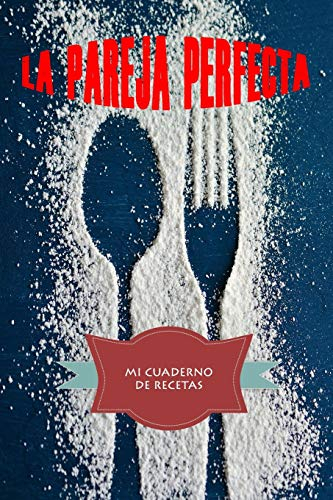 LA PAREJA PERFECTA: CUADERNO DE RECETAS (Cocina)