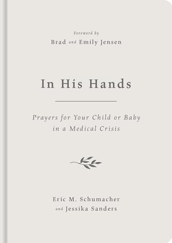 In His Hands: Prayers for Your Child or Baby in a Medical Crisis (Help when your unborn baby or child is seriously or terminally ill, miscarriage, stillbirth, cancer, loss, grief.)