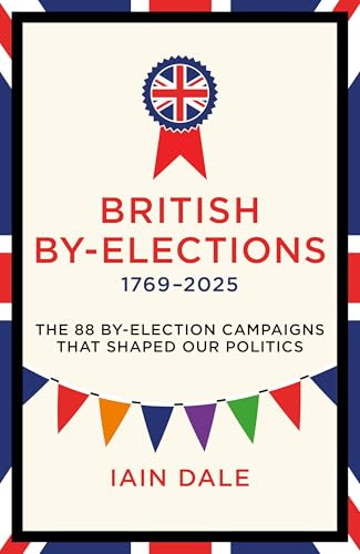 British By-Elections 1769–2025: The 88 By-Election Campaigns That Shaped Our Politics
