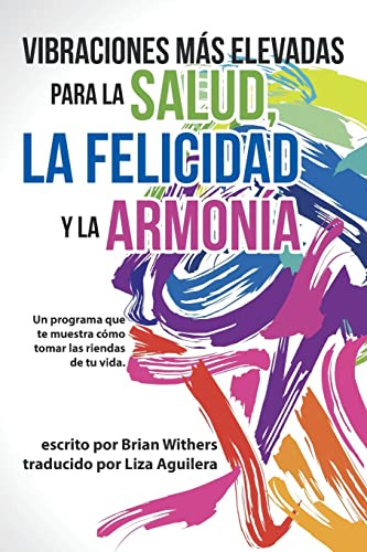 Vibraciones Más Elevadas para la Salud, la Felicidad y la Armonía: Un programa que te muestra cómo tomar las riendas de tu vida