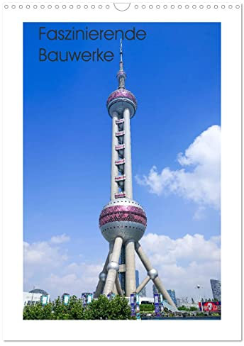Faszinierende Bauwerke (Wandkalender 2025 DIN A3 hoch), CALVENDO Monatskalender: Bauwerke in unterschiedlichsten Höhen und Formen. (CALVENDO Orte)