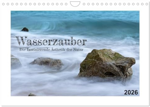 Wasserzauber (Wandkalender 2026 DIN A4 quer), CALVENDO Monatskalender: Faszinierende Momente von Wasser in Farben und Formen (CALVENDO Natur)
