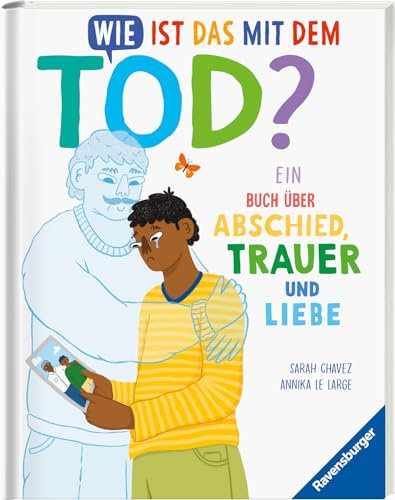 Wie ist das mit dem Tod? Ein Buch über Abschied, Trauer und Liebe: Ein Buch über Abschied, Trauer und Liebe