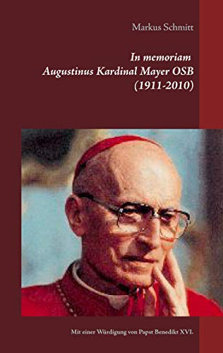 In memoriam Augustinus Kardinal Mayer OSB (1911-2010): Mit einer Würdigung von Papst em. Benedikt XVI.
