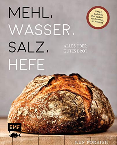 Mehl, Wasser, Salz, Hefe – Alles über gutes Brot: Einfach perfektes Brot backen – von Sauerteig bis Hefeteig