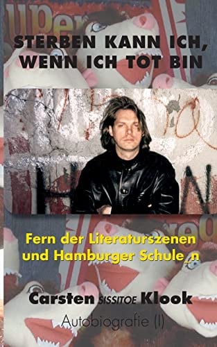 Sterben kann ich, wenn ich tot bin: Fern der Literaturszenen und Hamburger Schule_n
