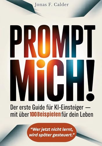 Prompt mich!: Der erste Guide für KI-Einsteiger Mit über 100 Beispielen für dein Leben